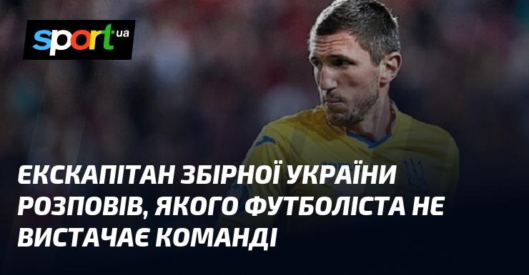 Екс-капітан української збірної поділився думками про те, якого гравця не вистачає команді.