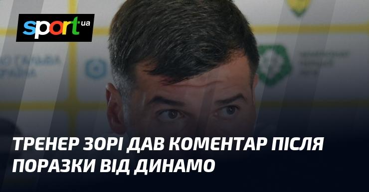 Наставник Зорі висловив свою думку після поразки від Динамо.