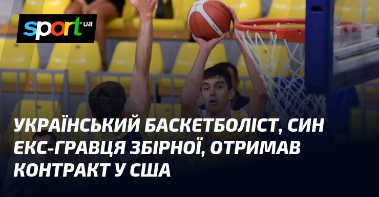 Український баскетболіст, син колишнього гравця національної збірної, підписав контракт в Сполучених Штатах.