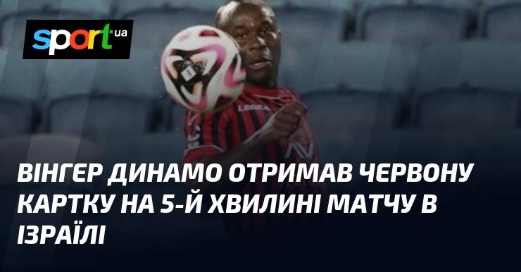 Вінгер «Динамо» був вилучений з поля на п'ятій хвилині гри в Ізраїлі.