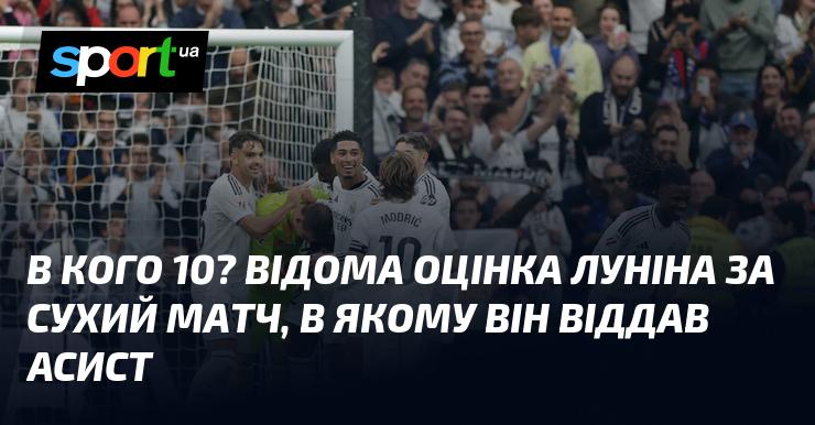 У кого десять? Відомий показник Луніна за матч без голів, де він зробив асист.