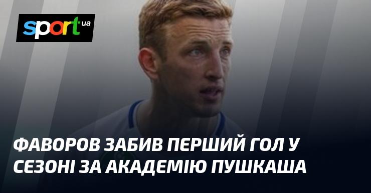 Фаворов відзначився своїм першим голом у сезоні, граючи за Академію Пушкаша.