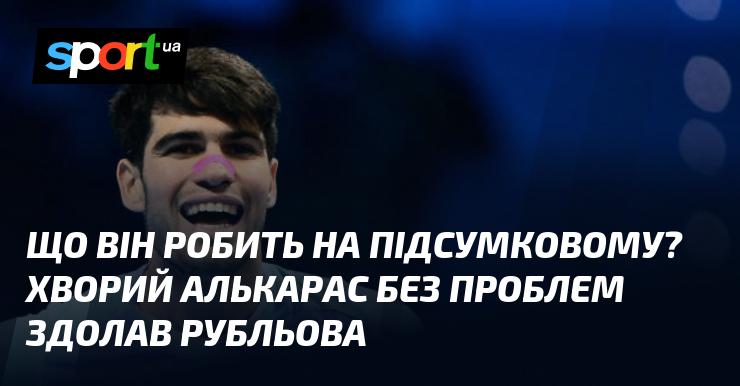 Що він робить на фінальному етапі? Хворий Алькарас без зусиль переміг Рубльова.