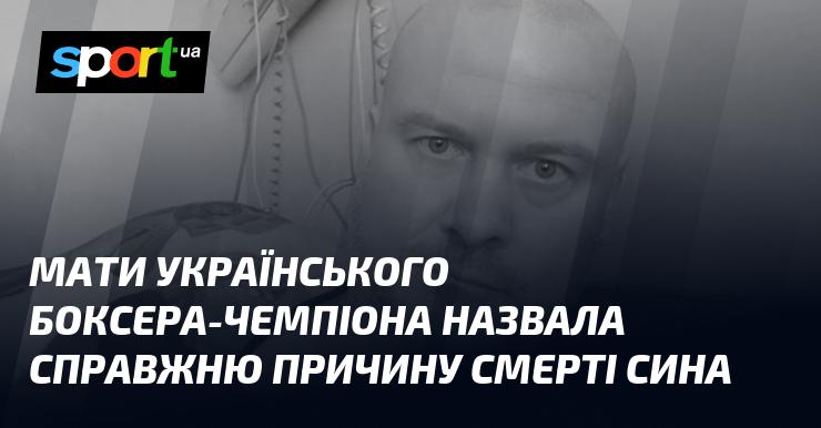 Мати українського чемпіона з боксу розкрила справжні обставини його смерті.