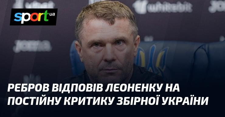 Ребров відреагував на постійні зауваження Леоненка щодо національної збірної України.