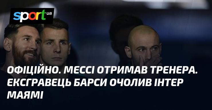 ОФІЦІЙНО. Мессі має нового наставника. Колишній футболіст Барселони став головним тренером Інтер Маямі.