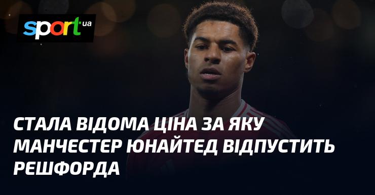 Стала відома сума, за яку Манчестер Юнайтед готовий віддати Решфорда.