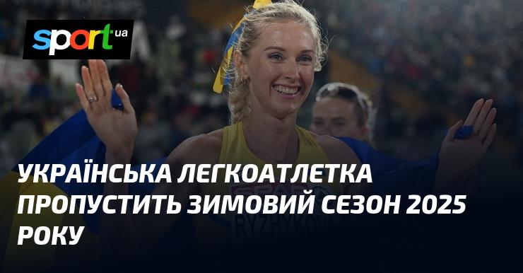 Українська атлетка відмовиться від участі в зимовому сезоні 2025 року.