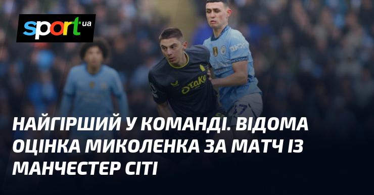 Найнижча оцінка в команді. Відзначена гра Миколенка в поєдинку проти Манчестер Сіті.
