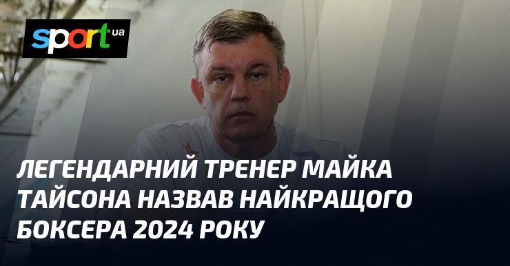 Легендарний наставник Майка Тайсона визначив найвизначнішого боксера 2024 року.